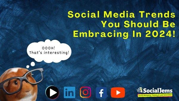 Social Media Trends You Should Be Embracing In 2024